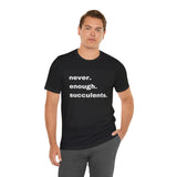 White Letters  Never Enough Succulents, Succulent Shirt, Succulent Lover Gift, Succulent Lover Shirt, Succulent T Shirt, Succulent Gift