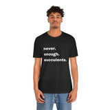 White Letters  Never Enough Succulents, Succulent Shirt, Succulent Lover Gift, Succulent Lover Shirt, Succulent T Shirt, Succulent Gift