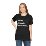 White Letters  Never Enough Succulents, Succulent Shirt, Succulent Lover Gift, Succulent Lover Shirt, Succulent T Shirt, Succulent Gift