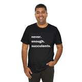 White Letters  Never Enough Succulents, Succulent Shirt, Succulent Lover Gift, Succulent Lover Shirt, Succulent T Shirt, Succulent Gift