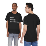 White Letters  Never Enough Succulents, Succulent Shirt, Succulent Lover Gift, Succulent Lover Shirt, Succulent T Shirt, Succulent Gift
