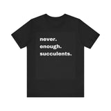 White Letters  Never Enough Succulents, Succulent Shirt, Succulent Lover Gift, Succulent Lover Shirt, Succulent T Shirt, Succulent Gift