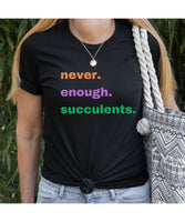 Succulent Shirt, Succulent Lover Gift, Succulent Lover Shirt, Gardening Shirt, Succulent T Shirt, Never Enough Succulents, Succulent Gift