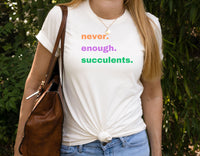 Succulent Shirt, Succulent Lover Gift, Succulent Lover Shirt, Gardening Shirt, Succulent T Shirt, Never Enough Succulents, Succulent Gift